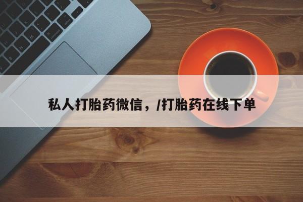 流产药购买微信私人打胎药微信，/打胎药在线下单