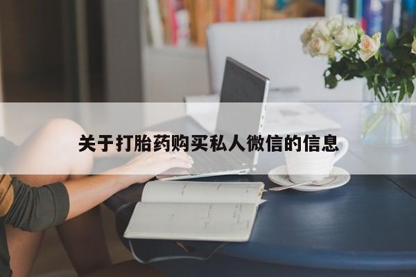 流产药购买微信关于打胎药购买私人微信的信息