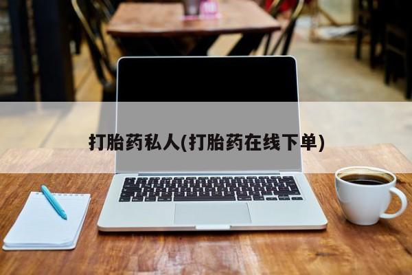 流产药购买微信打胎药私人(打胎药在线下单)