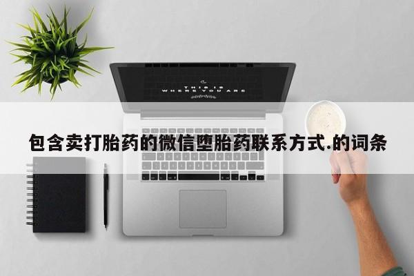流产药购买微信包含卖打胎药的微信堕胎药联系方式.的词条