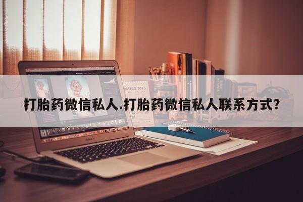 流产药购买微信打胎药微信私人.打胎药微信私人联系方式？
