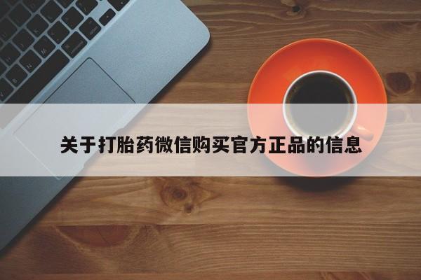 流产药购买微信关于打胎药微信购买官方正品的信息