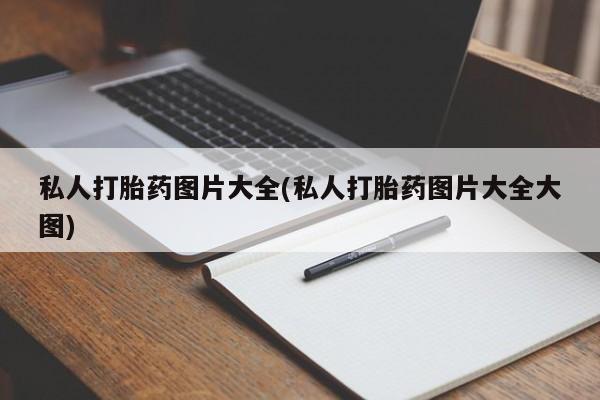 流产药购买微信私人打胎药图片大全(私人打胎药图片大全大图)